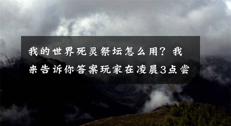 我的世界死灵祭坛怎么用？我来告诉你答案玩家在凌晨3点尝试在《我的世界》召唤Entity303，最终会成功么？