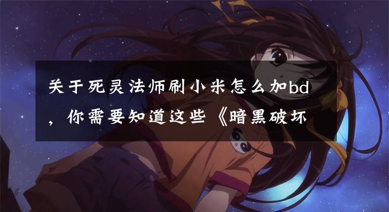 关于死灵法师刷小米怎么加bd，你需要知道这些《暗黑破坏神2重制版》死灵法师怎么加点