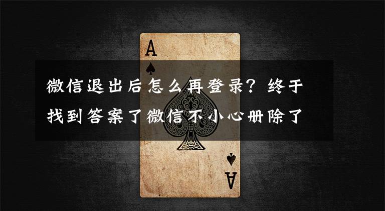 微信退出后怎么再登录？终于找到答案了微信不小心册除了，怎样安全登录？