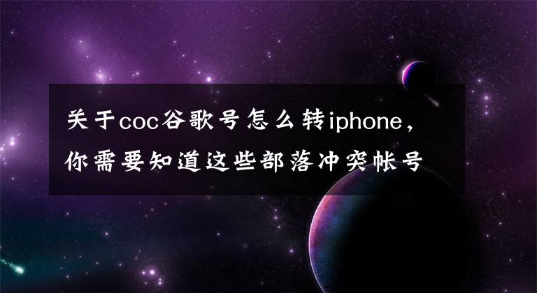 关于coc谷歌号怎么转iphone，你需要知道这些部落冲突帐号覆盖和转移方法 帐号覆盖流程