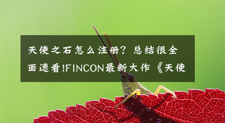 天使之石怎么注册？总结很全面速看!FINCON最新大作《天使之石》强势来袭