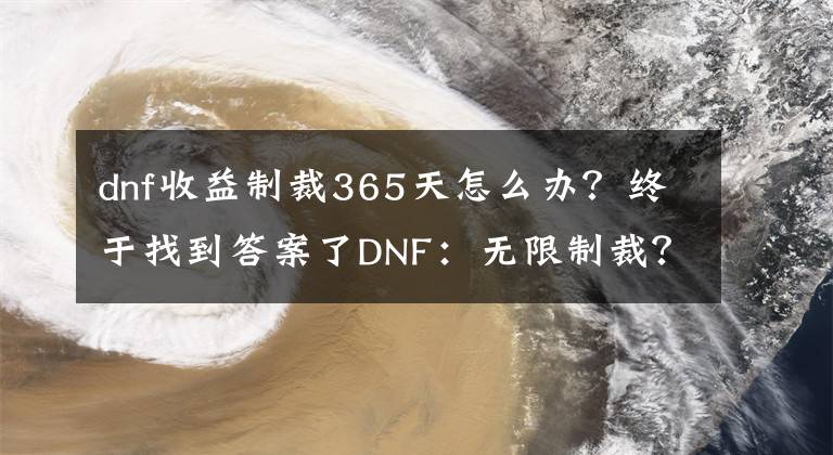 dnf收益制裁365天怎么办？终于找到答案了DNF：无限制裁？黑商公布解封方法，亲测有效，不过得交保护费！