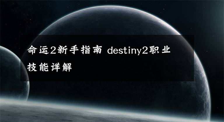 命运2新手指南 destiny2职业技能详解