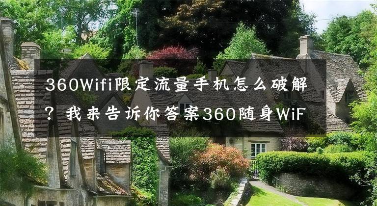 360Wifi限定流量手机怎么破解？我来告诉你答案360随身WiFi第3代实际体验