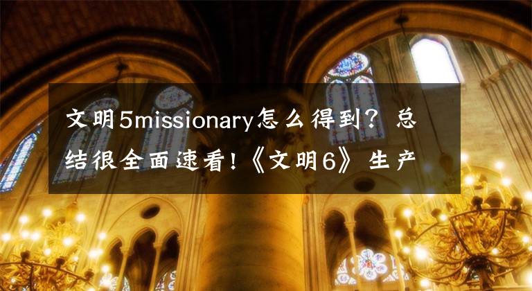 文明5missionary怎么得到？总结很全面速看!《文明6》生产传教士方法 文明6怎么生产传教士