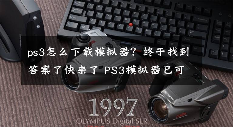 ps3怎么下载模拟器？终于找到答案了快来了 PS3模拟器已可完美运行《火影》