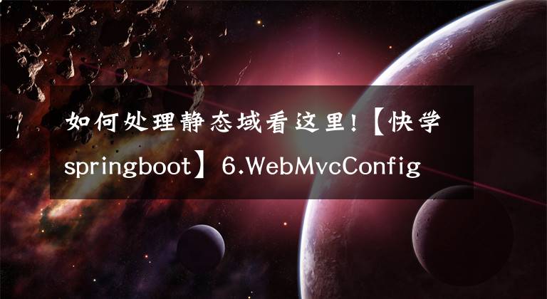 如何处理静态域看这里!【快学springboot】6.WebMvcConfigurer配置静态资源和解决跨域