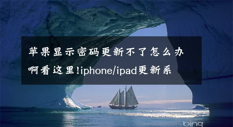 苹果显示密码更新不了怎么办啊看这里!iphone/ipad更新系统失败后怎么办？