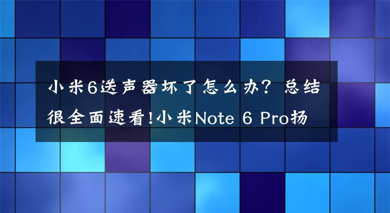 小米6送声器坏了怎么办？总结很全面速看!小米Note 6 Pro扬声器更换