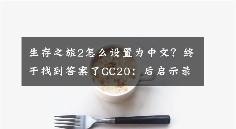 生存之旅2怎么设置为中文？终于找到答案了GC20：后启示录生存类游戏《Cendres:生存之旅》公布