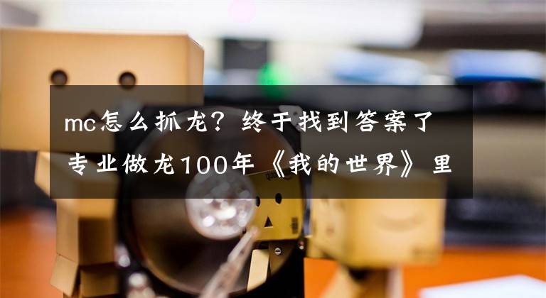 mc怎么抓龙？终于找到答案了专业做龙100年《我的世界》里300000个方块以上才能完成的巨龙