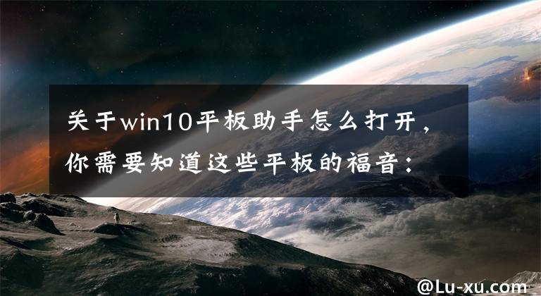 关于win10平板助手怎么打开，你需要知道这些平板的福音：Win10无缝切换平板/桌面模式