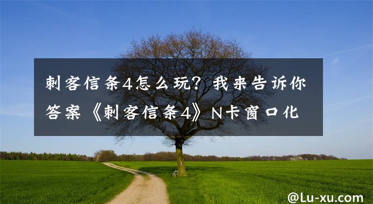 刺客信条4怎么玩？我来告诉你答案《刺客信条4》N卡窗口化方法及低配设置建议 刺客信条4怎么窗口化