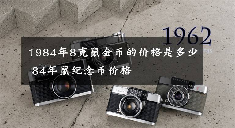 1984年8克鼠金币的价格是多少 84年鼠纪念币价格