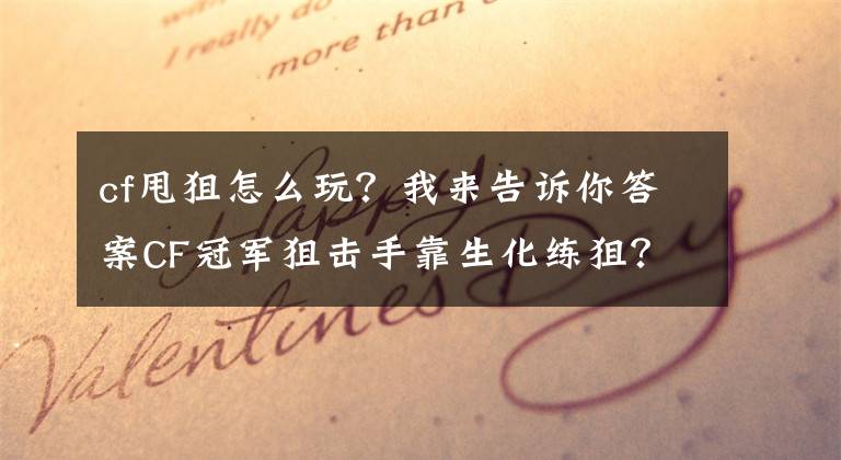 cf甩狙怎么玩？我来告诉你答案CF冠军狙击手靠生化练狙？狼王Wolf亲自教观众狙击技巧