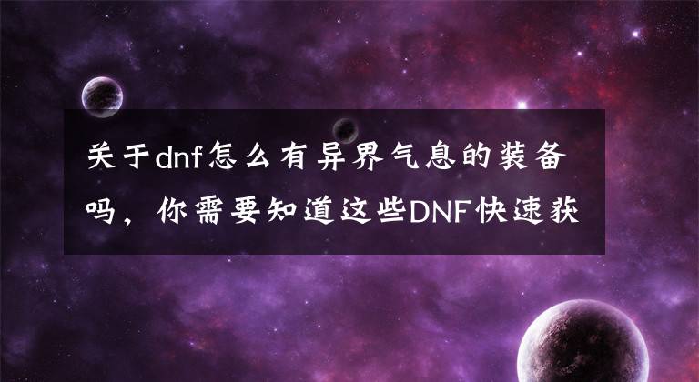 关于dnf怎么有异界气息的装备吗，你需要知道这些DNF快速获得异界装备