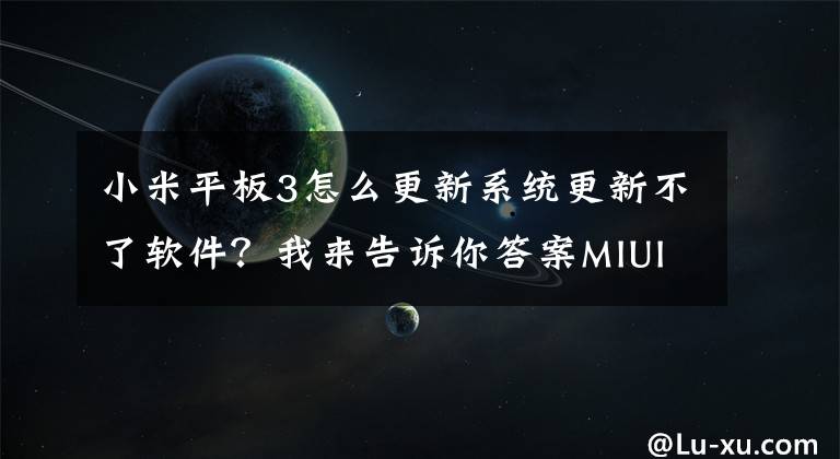 小米平板3怎么更新系统更新不了软件？我来告诉你答案MIUI V6或将发布 小米平板暂不能升级