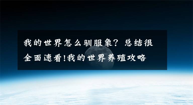 我的世界怎么驯服象？总结很全面速看!我的世界养殖攻略 怎么驯服动物养动物