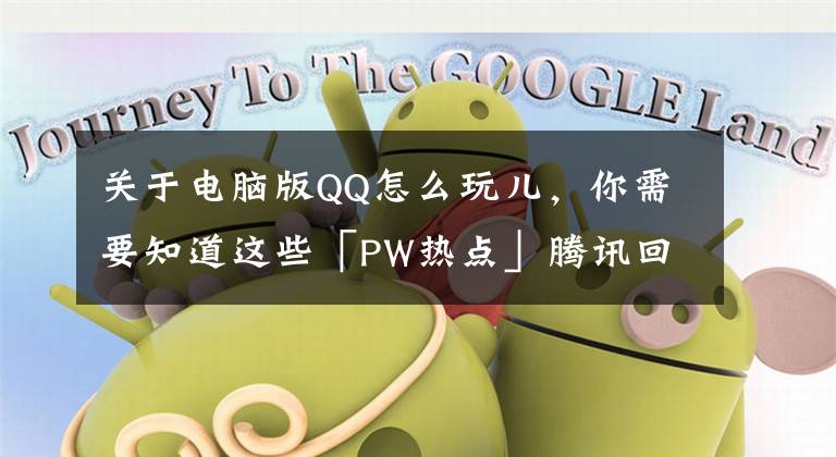 关于电脑版QQ怎么玩儿，你需要知道这些「PW热点」腾讯回应PC版QQ秀下线：别急着掉时代的眼泪