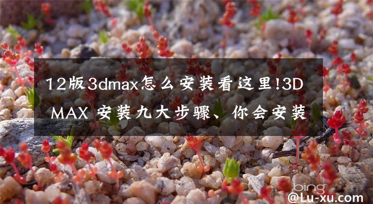 12版3dmax怎么安装看这里!3D MAX 安装九大步骤、你会安装吗？