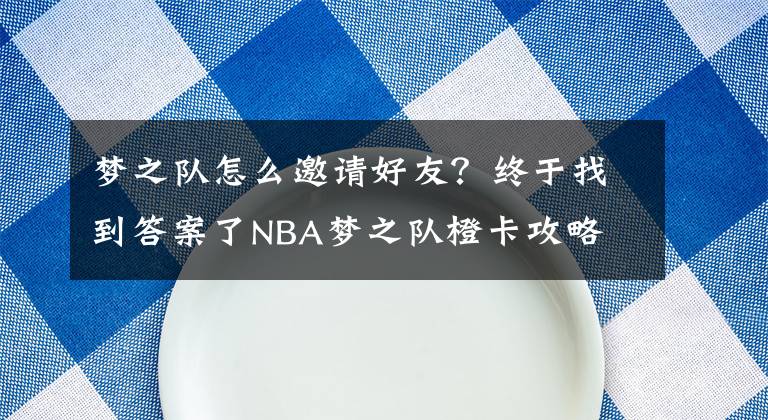 梦之队怎么邀请好友？终于找到答案了NBA梦之队橙卡攻略 组建最完美橙色阵容