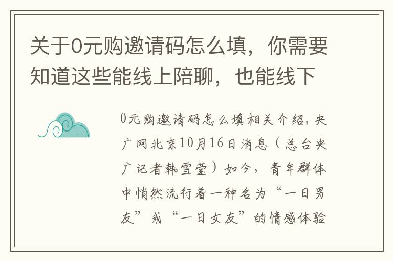 关于0元购邀请码怎么填，你需要知道这些能线上陪聊，也能线下陪玩 花钱就能买的“一日男友”服务如何游走在“灰色地带”？