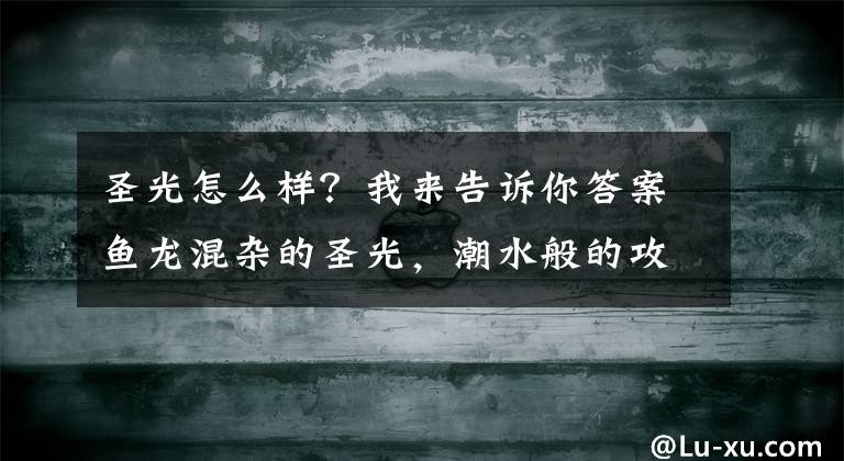 圣光怎么样？我来告诉你答案鱼龙混杂的圣光，潮水般的攻势