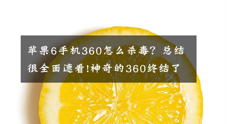 苹果6手机360怎么杀毒？总结很全面速看!神奇的360终结了苹果无病毒神话！