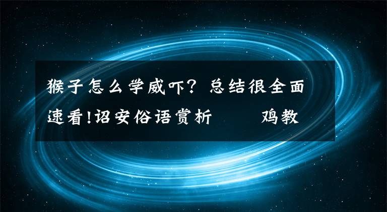 猴子怎么学威吓？总结很全面速看!诏安俗语赏析 刣鸡教猴 打草惊蛇