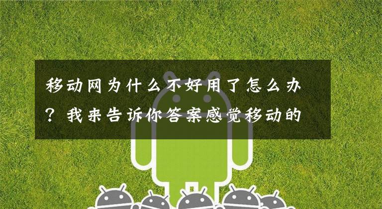 移动网为什么不好用了怎么办？我来告诉你答案感觉移动的宽带一点都不好用