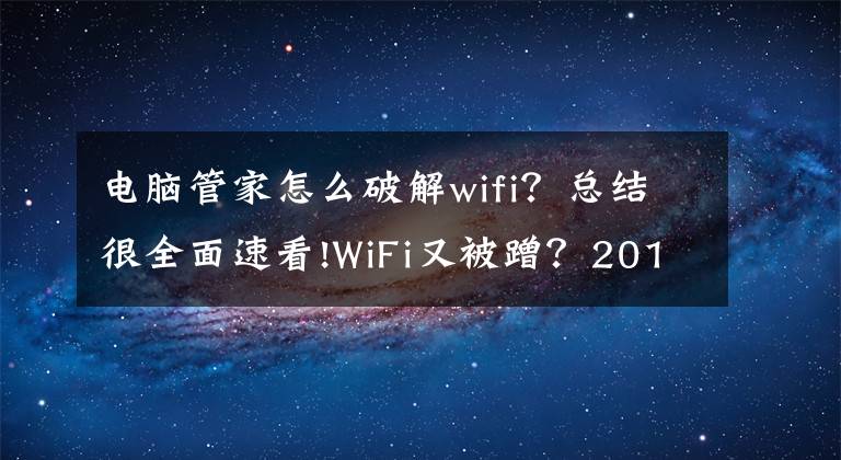 电脑管家怎么破解wifi？总结很全面速看!WiFi又被蹭？2017防蹭宝典在此