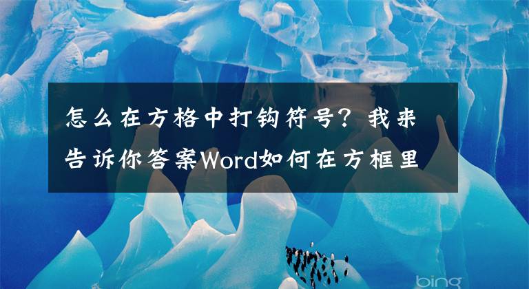 怎么在方格中打钩符号？我来告诉你答案Word如何在方框里打钩？各种打钩技巧你会哪个？