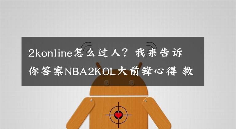 2konline怎么过人？我来告诉你答案NBA2KOL大前锋心得 教你如何运用最有力的武器