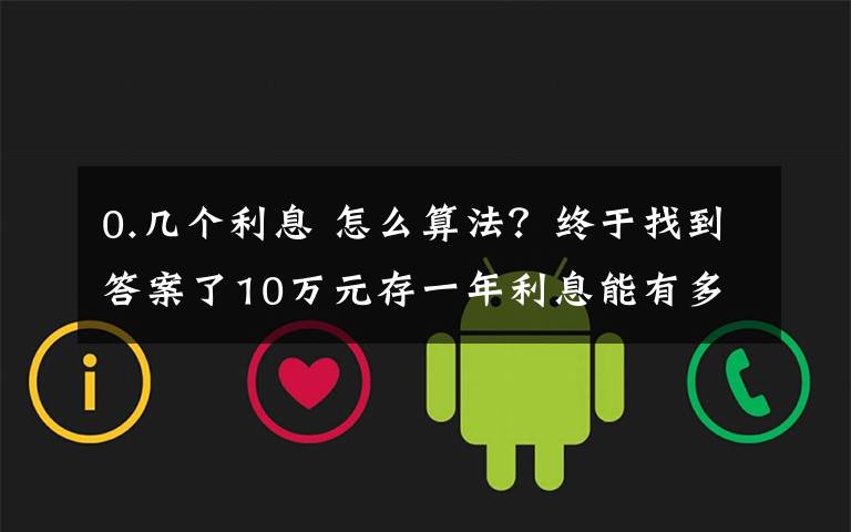 0.几个利息 怎么算法？终于找到答案了10万元存一年利息能有多少钱？手把手教你计算，你会存吗？