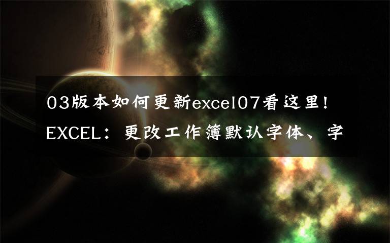 03版本如何更新excel07看这里!EXCEL：更改工作簿默认字体、字号，文件保存类型的操作方法