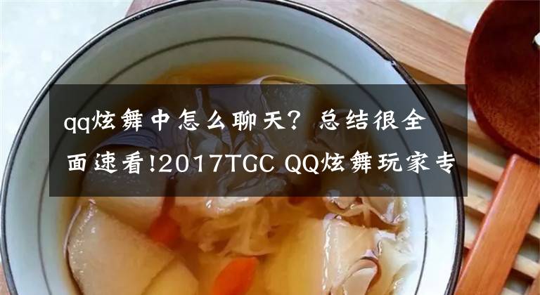 qq炫舞中怎么聊天？总结很全面速看!2017TGC QQ炫舞玩家专访：十年之后我们还要玩！