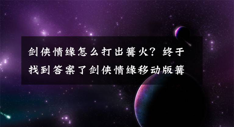 剑侠情缘怎么打出篝火？终于找到答案了剑侠情缘移动版篝火如何获得？篝火获得方法技巧分享