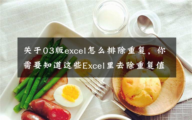 关于03版excel怎么排除重复，你需要知道这些Excel里去除重复值、统计数量的2种方法，快点学起来吧