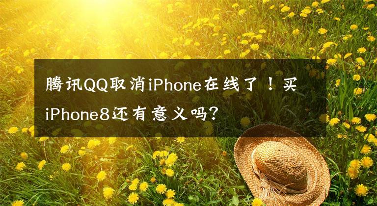 腾讯QQ取消iPhone在线了！买iPhone8还有意义吗？