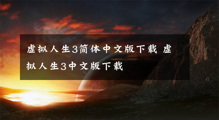 虚拟人生3简体中文版下载 虚拟人生3中文版下载