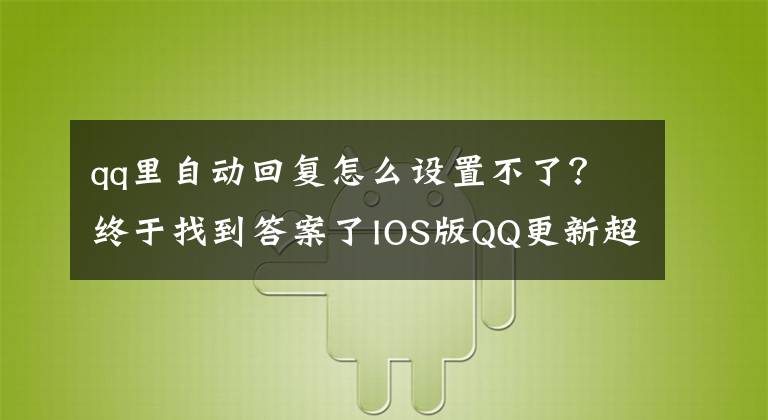qq里自动回复怎么设置不了？终于找到答案了IOS版QQ更新超实用功能 微信什么时候才能有？
