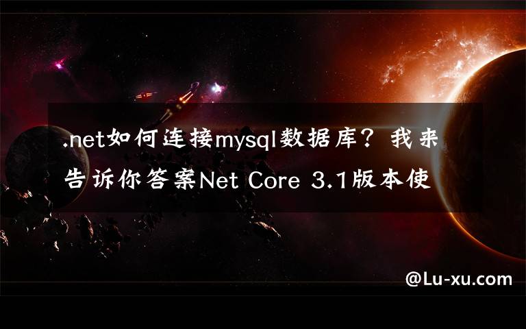.net如何连接mysql数据库？我来告诉你答案Net Core 3.1版本使用MySQL数据库迁移启动模板项目