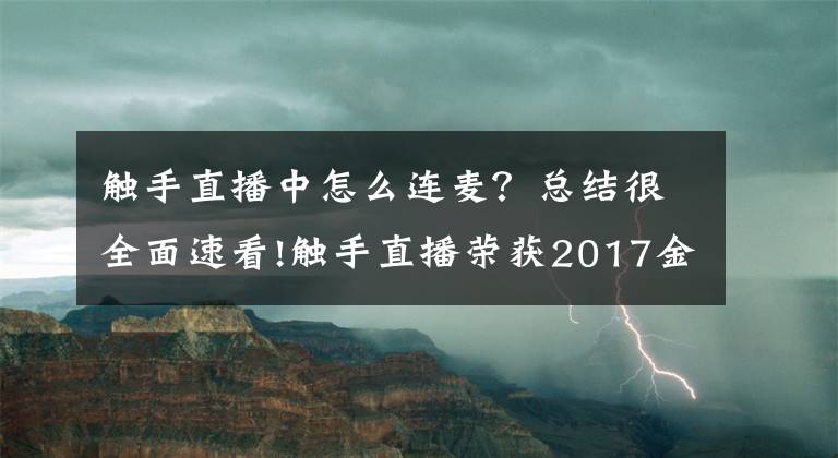 触手直播中怎么连麦？总结很全面速看!触手直播荣获2017金翎奖“最佳直播平台”奖项