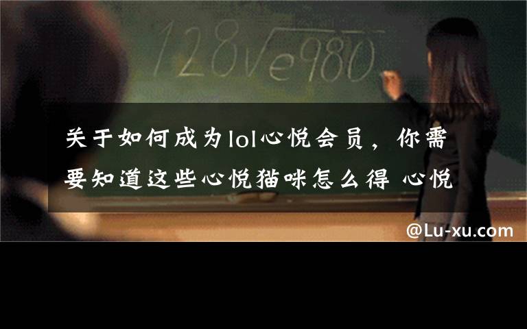 关于如何成为lol心悦会员，你需要知道这些心悦猫咪怎么得 心悦猫咪玩法及领取办法