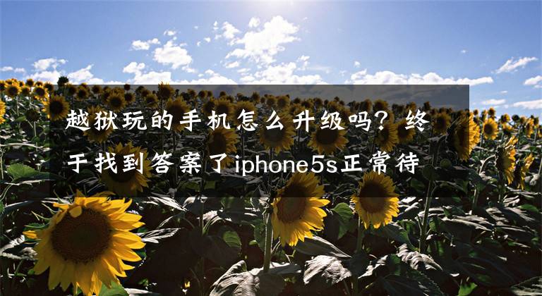 越狱玩的手机怎么升级吗？终于找到答案了iphone5s正常待机时间