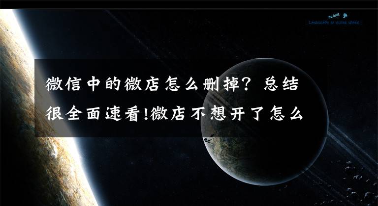 微信中的微店怎么删掉？总结很全面速看!微店不想开了怎么注销 如何注销微店账户