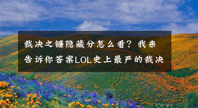 裁决之镰隐藏分怎么看？我来告诉你答案LOL史上最严的裁决之镰系统上线：快叫爸爸，不然就举报你！