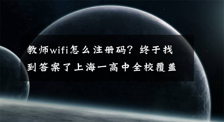 教师wifi怎么注册码？终于找到答案了上海一高中全校覆盖免费Wifi 学生可自主预约实验室甚至教师