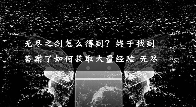 无尽之剑怎么得到？终于找到答案了如何获取大量经验 无尽之剑3十大经验心得浅谈