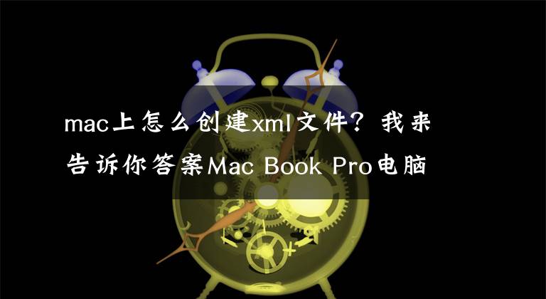 mac上怎么创建xml文件？我来告诉你答案Mac Book Pro电脑如何新建Word文件？主要靠它